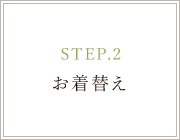 STEP.2 お着替え